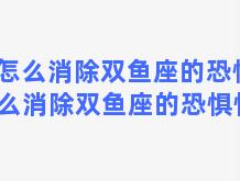 怎么消除双鱼座的恐惧 怎么消除双鱼座的恐惧情绪